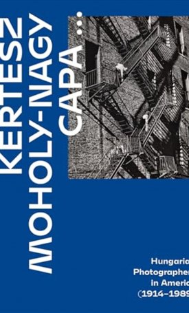 Kertész, Moholy-Nagy, Capa ... Hungarian Photographers in America (1914–1989)