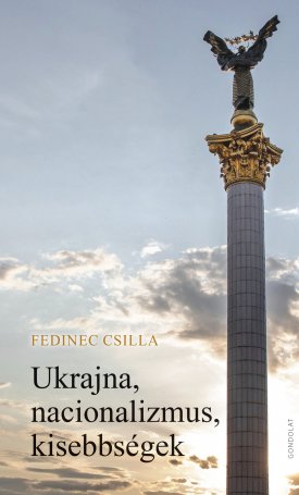 Fedinec Csilla: Ukrajna, nacionalizmus, kisebbségek