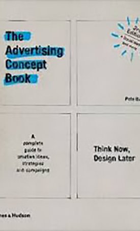 The Advertising Concept Book -  Think Now, Design Later - A complete guide to creative ideas, strategies and campaigns