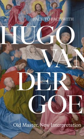 Face to Face with Hugo van der Goes - Old Master, New Interpretation
