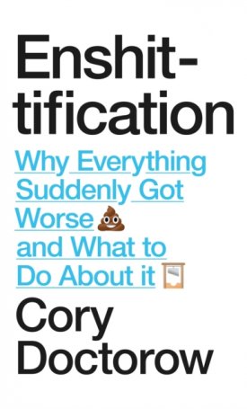 Doctorow, Cory: Enshittification : Why Everything Suddenly Got Worse and What To Do About It