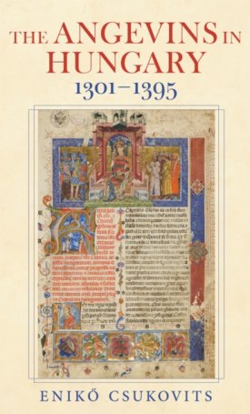 Csukovits Enikő: The Angevins in Hungary 1301–1395