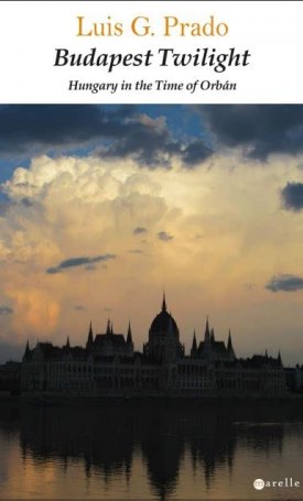 Budapest Twilight. Hungary in the Time of Orbán