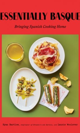 Bartlow, Ryan, Woilever, Laurie: Essentially Basque : Bringing Spanish Cooking Home