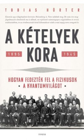 Hürter, Tobias: A kételyek kora - Hogyan fedezték fel a fizikusok a kvantumvilágot. 1895-1945
