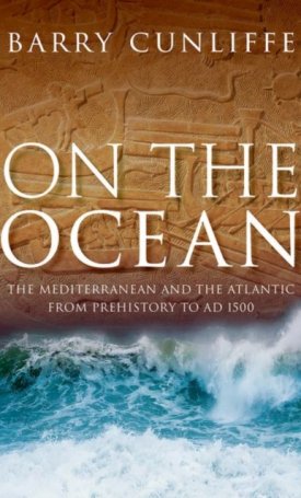 Cunliffe, Barry: On the Ocean : The Mediterranean and the Atlantic from prehistory to AD 1500