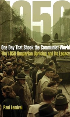 Lendvai, Paul: One Day That Shook the Communist World : The 1956 Hungarian Uprising and Its Legacy