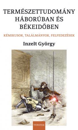 Inzelt György: Természettudomány háborúban és békeidőben - Kémikusok, találmányok, felfedezések