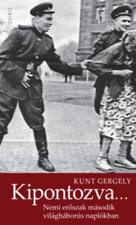 Kunt Gergely: Kipontozva... - nemi erőszak második világháborús naplókban