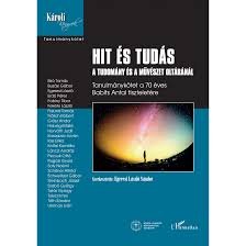  Hit és tudás - A tudomány és a művészet oltáránál - Tanulmánykötet a 70 éves  Babits Antal tiszteletére