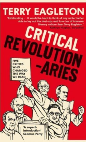 Critical Revolutionaries - Five Critics Who Changed the Way We Read