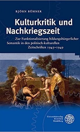 Kulturkritik und Nachkriegszeit: Zur Funktionalisierung bildungsbürgerlicher Semantik in den politisch-kulturellen Zeitschriften 1945-1949