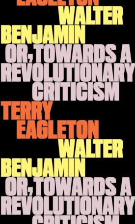 Walter Benjamin : Or, Towards a Revolutionary Criticism