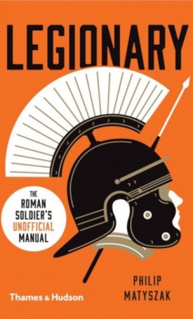 Legionary - The Roman Soldier’s (Unofficial) Manual