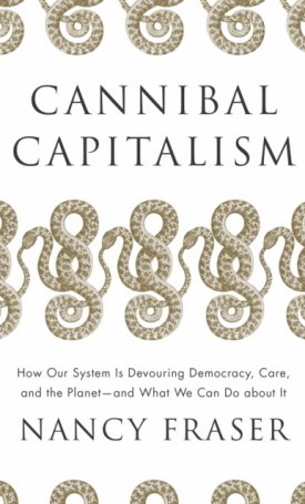 Cannibal Capitalism : How our System is Devouring Democracy, Care, and the Planet – and What We Can Do About It