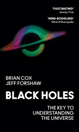 Cox, Brian, Forshaw, Jeff: Black Holes : The Key to Understanding the Universe