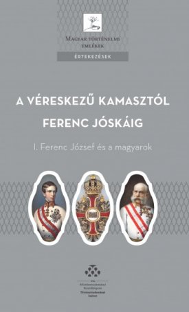 A véreskezű kamasztól Ferenc Jóskáig - I. Ferenc József és a magyarok