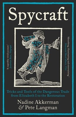 Akkerman, Nadine, Langman, Pete: Spycraft : Tricks and Tools of the Dangerous Trade from Elizabeth I to the Restoration