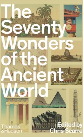 The Seventy Wonders of the Ancient World : The Great Monuments and How They Were Built