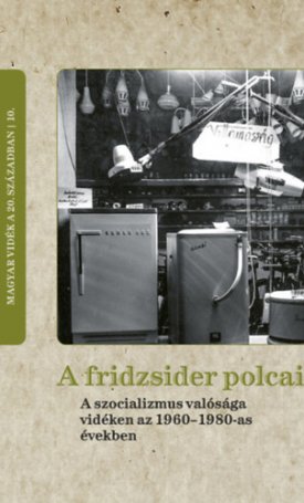  A fridzsider polcai - A szocializmus valósága vidéken az 1960-1980-as években