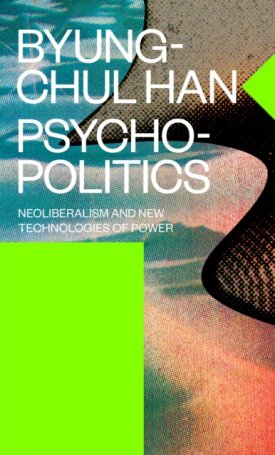 Psychopolitics : Neoliberalism and New Technologies of Power