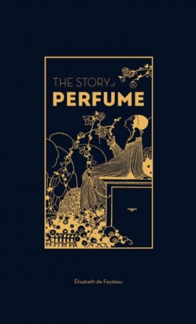 The Story of Perfume : A lavishly illustrated guide