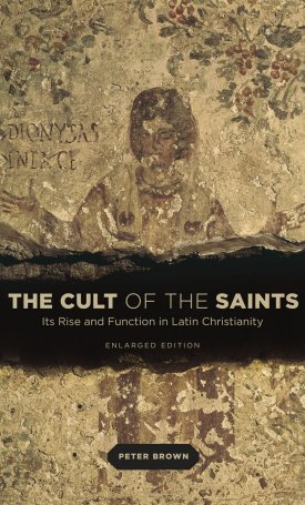 Cult of the Saints  - Its Rise and Function in Latin Christianity