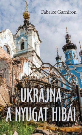 Garniron, Fabrice: Ukrajna - A Nyugat hibái