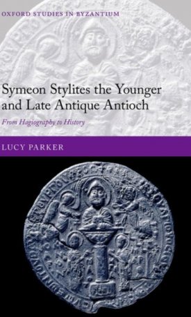 Symeon Stylites the Younger and Late Antique Antioch From Hagiography to History