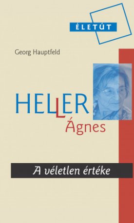 A véletlen értéke - Heller Ágnes - életéről és koráról