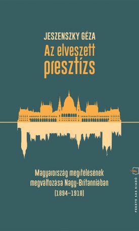 Az elveszett presztízs. Magyarország megítélésének megváltozása Nagy-Britanniában (1984-1918)
