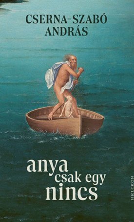 Cserna-Szabó András: Anya csak egy nincs