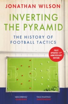 Inverting the Pyramid : The History of Football Tactics - a modern classic perfect for sports-lovers this Christmas