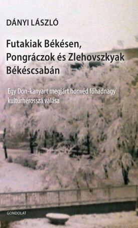 Dányi László: Futakiak Békésen, Pongráczok és Zlehovszkyak Békéscsabán. Egy Don-kanyart megjárt honvéd főhadnagy kultúrhérosszá válása