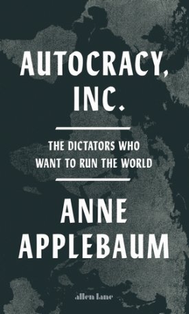 Autocracy, Inc - The Dictators Who Want to Run the World