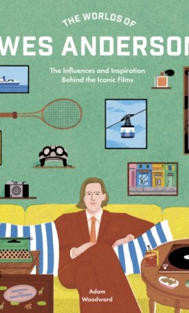 The Worlds of Wes Anderson : The Influences and Inspiration Behind the Iconic Films