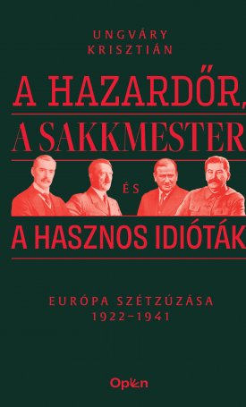 Ungváry Krisztián: A hazardőr, a sakkmester és a hasznos idióták