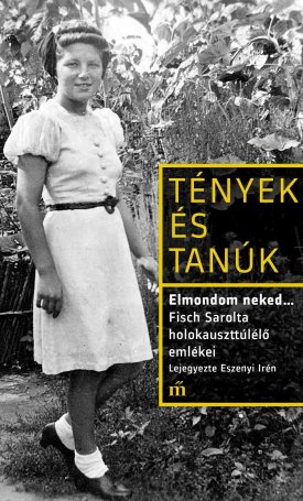 Fisch Sarolta: Elmondom neked... Fisch Sarolta holokauszttúlélő emlékei. Lejegyezte Eszenyi Irén