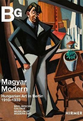 Magyar Modern : Hungarian Art in Berlin 1910-1933