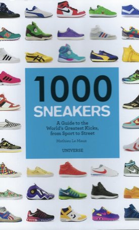 1000 Sneakers: A Guide to the World`s Greatest Kicks, from Sport to Street