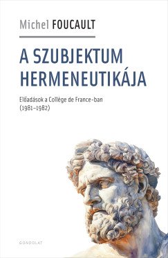 Foucault, Michel: A szubjektum hermeneutikája. Előadások a Collège de France-ban (1981–1982)