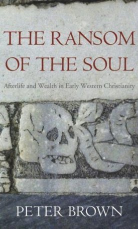 Ransom of the Soul - Afterlife and Wealth in Early Western Christianity