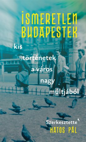 Ismeretlen Budapestek - Kis történetek a város nagy múltjából