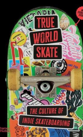 Sanada, Ryo, Das-Hassan, Suridh: True World Skate - The Culture of Indie Skateboarding
