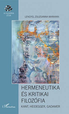 Hermeneutika és Kritikai filozófia. Kant, Heidegger, Gadamer