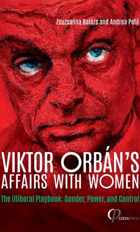 Balázs Zsuzsanna, Pető Andrea: Viktor Orbán´s Affairs with Women: The Illiberal Playbook: Gender, Power, and Control