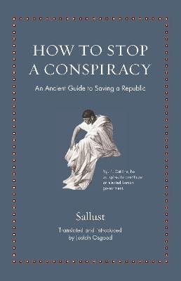 How to Stop a Conspiracy : An Ancient Guide to Saving a Republic