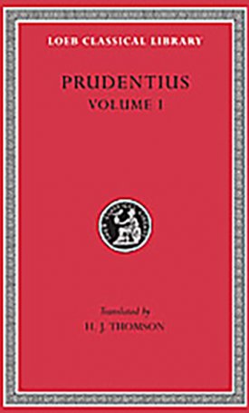 Prudentius: Prudentius I: Preface. Daily Round. Divinity of Christ. Origin of Sin. Fight for Mansoul. Against Symmachus 1 - L387