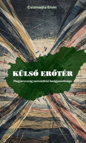 Csizmadia Ervin: Külső erőtér - Magyarország nemzetközi beágyazottsága