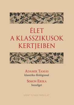 Élet a klasszikusok kertjeiben - Adamik Tamás klasszika-filológussal Simon Erika beszélget